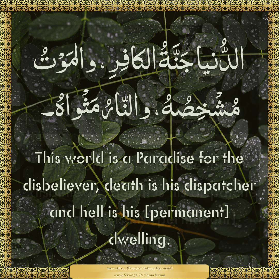 This world is a Paradise for the disbeliever, death is his dispatcher and...
